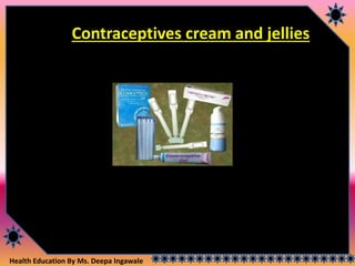Health Education By Ms. Deepa Ingawale
Contraceptives cream and jellies
 