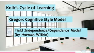 TREY
research
37
Field Independence/Dependence Model
(by Herman Witkin)
Kolb’s Cycle of Learning
Gregorc Cognitive Style Model
 