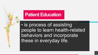 Patient Education
• is process of assisting
people to learn health-related
behaviors and incorporate
these in everyday life.
8
 