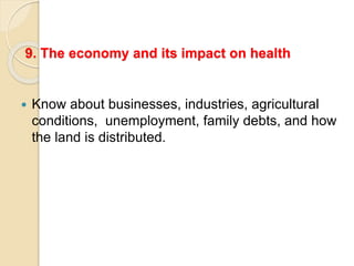 9. The economy and its impact on health
 Know about businesses, industries, agricultural
conditions, unemployment, family debts, and how
the land is distributed.
 