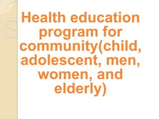 Health education
program for
community(child,
adolescent, men,
women, and
elderly)
 