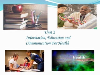 Unit 2
Information, Education and
C0mmunication For Health
 