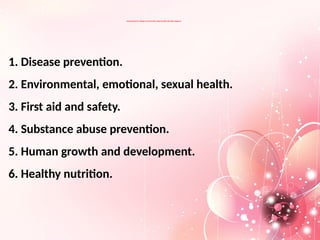 Components of a college and university campus health education program:
1. Disease prevention.
2. Environmental, emotional, sexual health.
3. First aid and safety.
4. Substance abuse prevention.
5. Human growth and development.
6. Healthy nutrition.
 