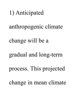 1) Anticipated
anthropogenic climate
change will be a
gradual and long-term
process. This projected
change in mean climate
 