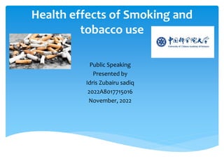 Health effects of Smoking and
tobacco use
Public Speaking
Presented by
Idris Zubairu sadiq
2022A8017715016
November, 2022
 
