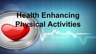 Enchanced Physical Health Health enhancing physical activities | PPTX