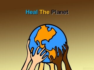 HealHeal TheThe PlanetPlanet
 