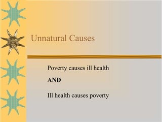 Unnatural Causes Poverty causes ill health  AND Ill health causes poverty 