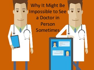 Why It Might Be
Impossible to See
a Doctor in
Person
Sometimes
 