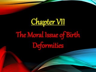 Chapter VII
The Moral Issue of Birth
Deformities
 