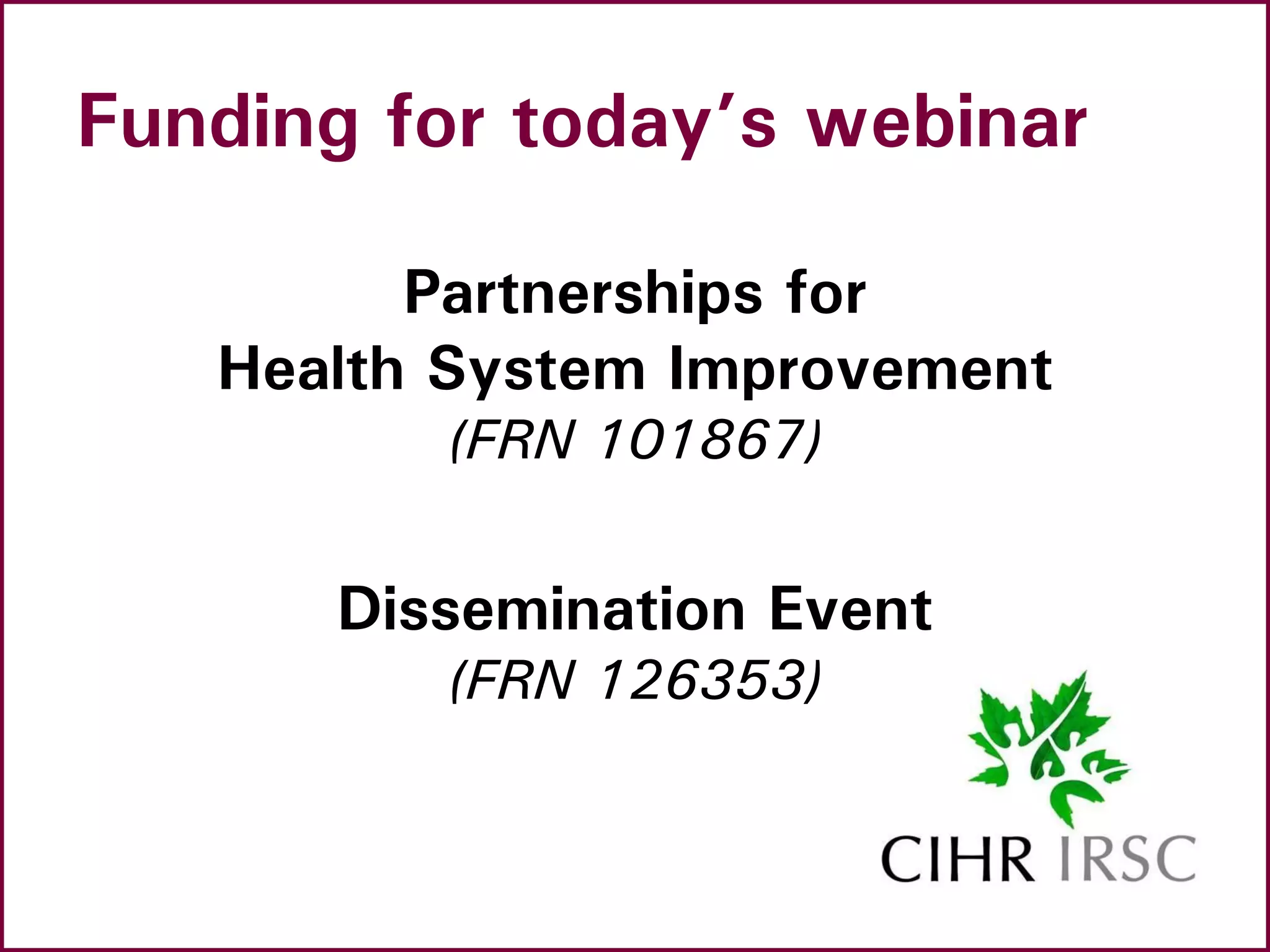 Funding for today’s webinar
Partnerships for
Health System Improvement
(FRN 101867)
Dissemination Event
(FRN 126353)
 