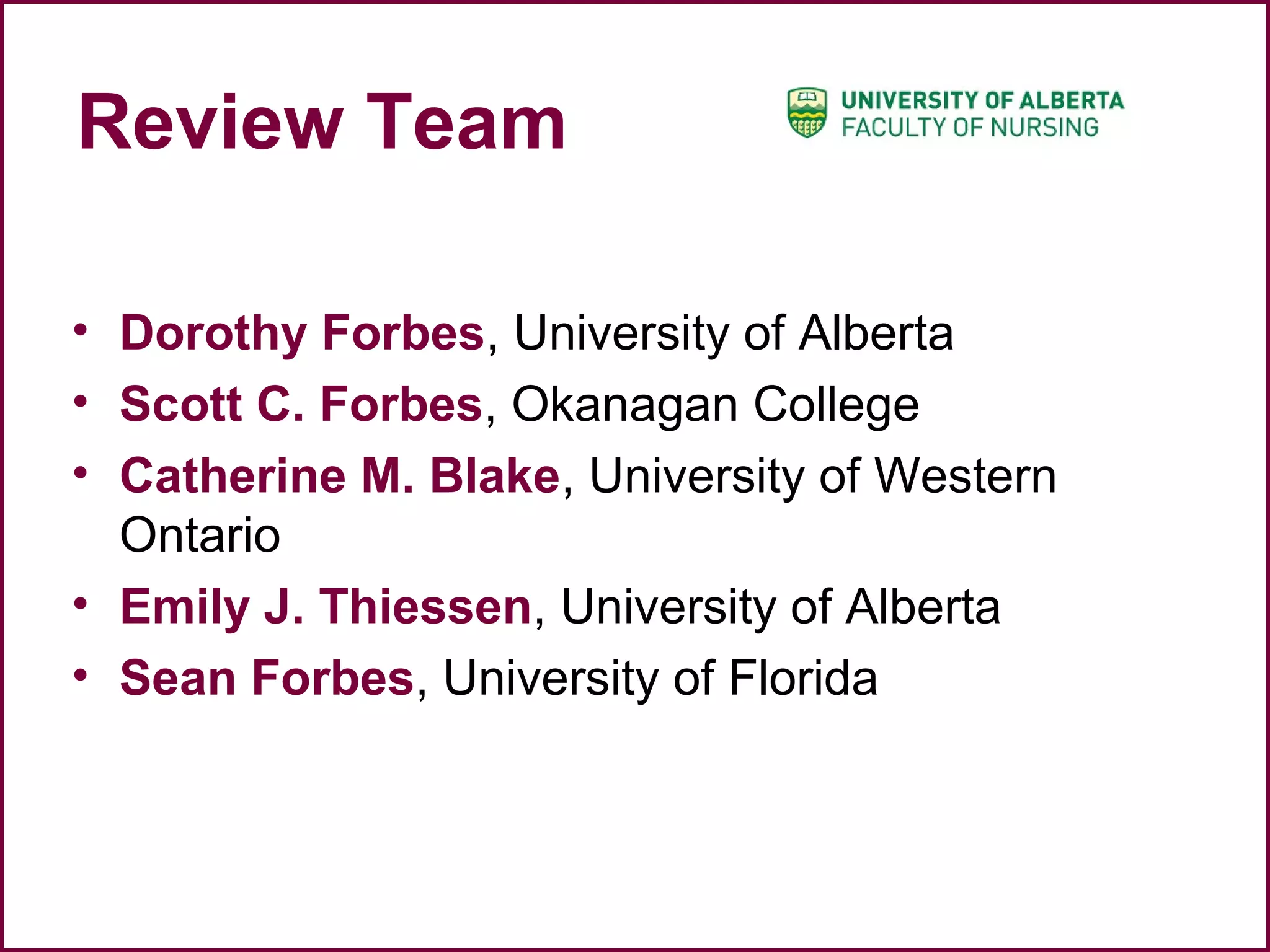 Review Team
• Dorothy Forbes, University of Alberta
• Scott C. Forbes, Okanagan College
• Catherine M. Blake, University of Western
Ontario
• Emily J. Thiessen, University of Alberta
• Sean Forbes, University of Florida
 