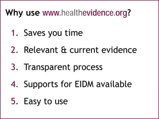 Why use www.healthevidence.org?
1. Saves you time
2. Relevant & current evidence
3. Transparent process
4. Supports for EI...