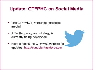 Update: CTFPHC on Social Media
• The CTFPHC is venturing into social
media!
• A Twitter policy and strategy is
currently being developed
• Please check the CTFPHC website for
updates: http://canadiantaskforce.ca/
58
 