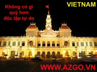 VIETNAM Khôngcógìquýhơn độclậptự do WWW.AZGO.VN 