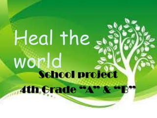 Heal the
world
School project
4th Grade “A” & “B”
 