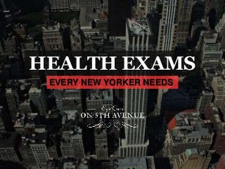 HEALTH EXAMS
EVERY NEW YORKER NEEDS
 