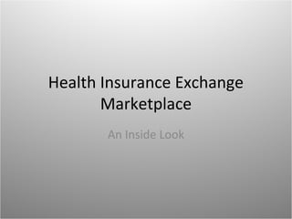 Health Insurance Exchange
Marketplace
An Inside Look

 