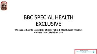 BBC SPECIAL HEALTH
EXCLUSIVE
We expose how to lose 23 lbs of Belly Fat in 1 Month With This Diet
Cleanse That Celebrities Use
 