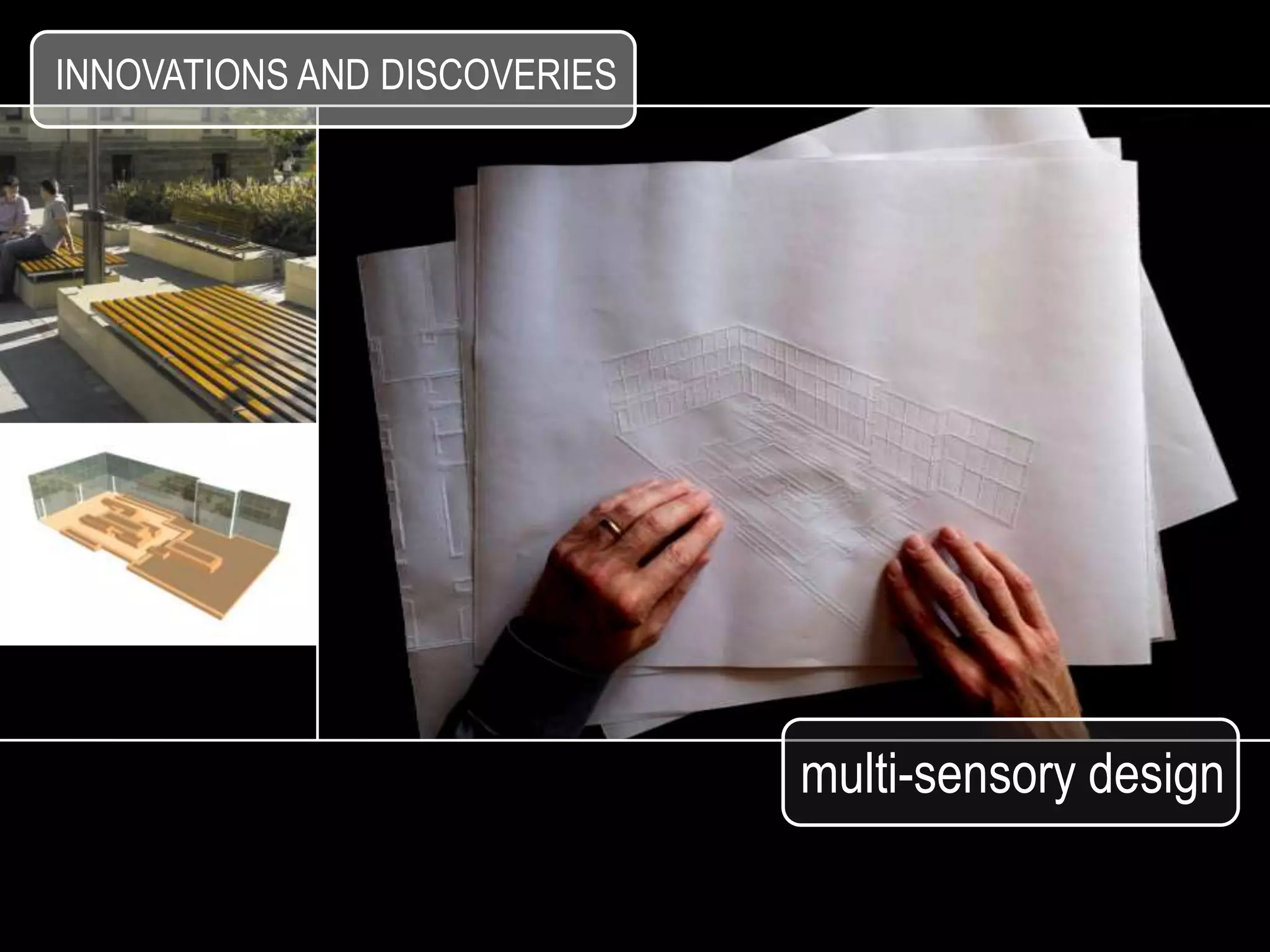 INNOVATIONS AND DISCOVERIES




                              multi-sensory design
 
