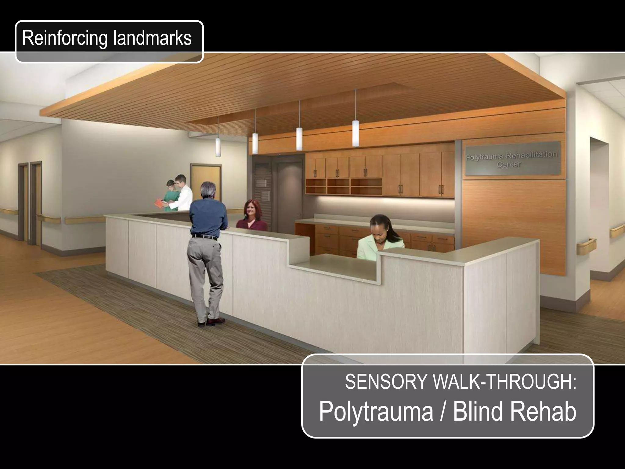 Reinforcing landmarks




                          SENSORY WALK-THROUGH:
                        Polytrauma / Blind Rehab
 