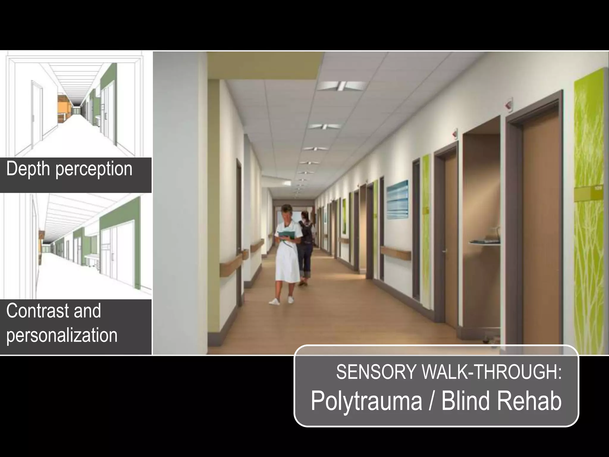 Depth perception




Contrast and
personalization
                     SENSORY WALK-THROUGH:
                   Polytrauma / Blind Rehab
 
