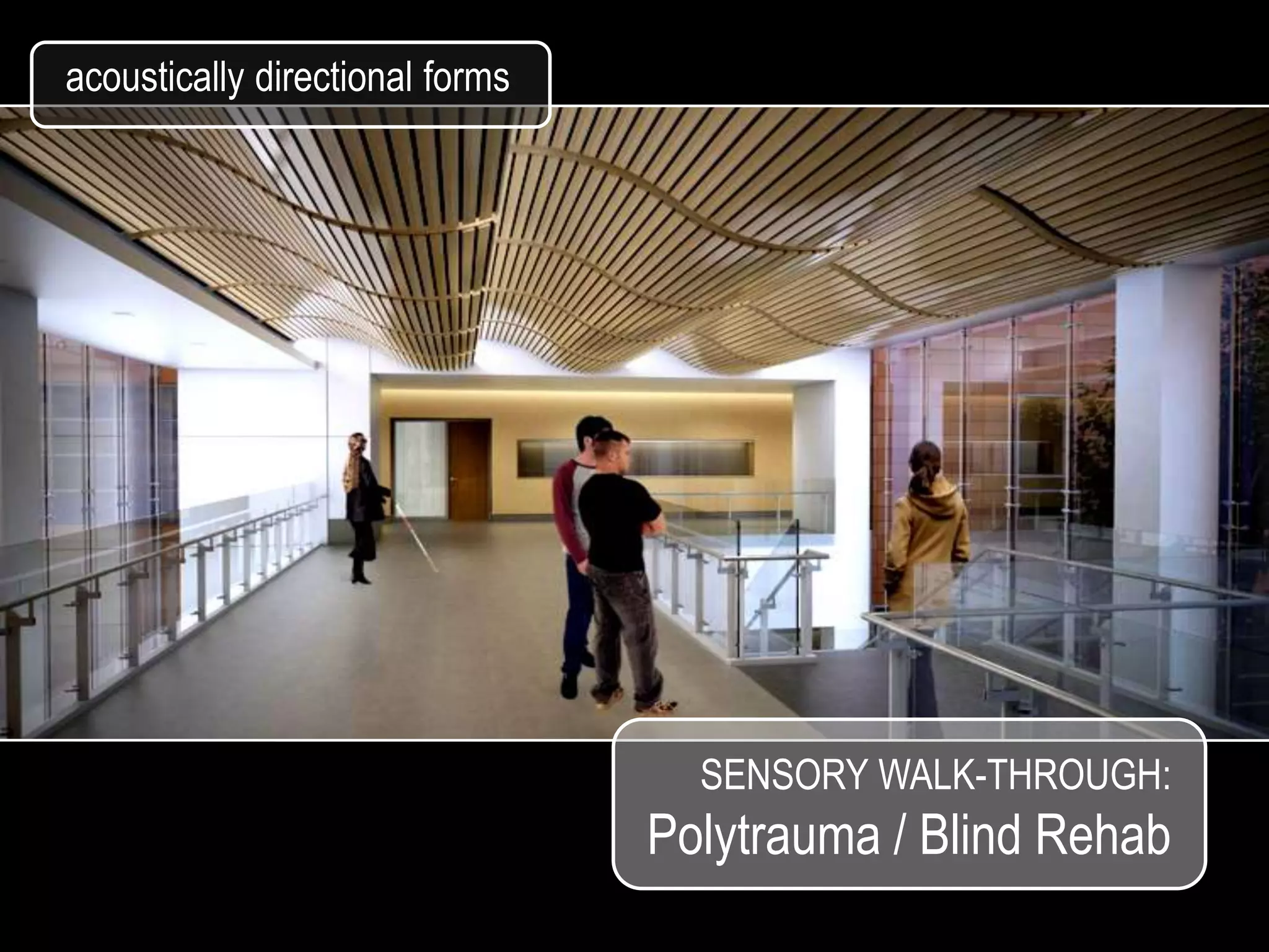 acoustically directional forms




                                   SENSORY WALK-THROUGH:
                                 Polytrauma / Blind Rehab
 