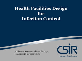 Health Facilities Design
for
Infection Control
Tobias van Reenen and Peta de Jager
16 August 2013, Cape Town
 