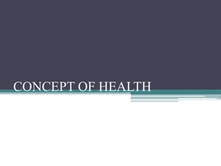 CONCEPT OF HEALTH
 
