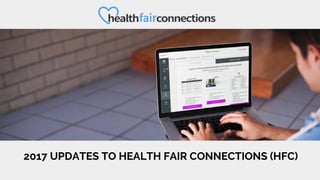 2017 UPDATES TO HEALTH FAIR CONNECTIONS (HFC)
 