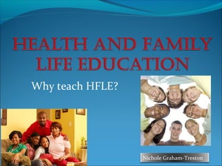Why teach HFLE?

Nichole Graham-Treston

 