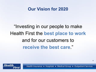 Our Vision for 2020
“Investing in our people to make
Health First the best place to work
and for our customers to
receive the best care.”
4
 