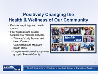 Positively Changing the
Health & Wellness of Our Community
 Florida's only integrated health
system
 Four hospitals and ...