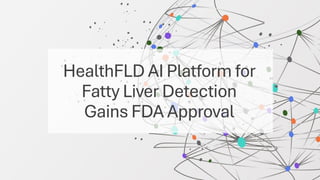 HealthFLD AI Platform for
Fatty Liver Detection
Gains FDA Approval
 