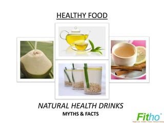 HEALTHY FOOD




NATURAL HEALTH DRINKS
      MYTHS & FACTS
 