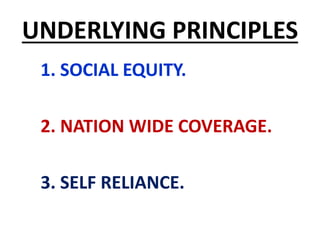 UNDERLYING PRINCIPLES
1. SOCIAL EQUITY.
2. NATION WIDE COVERAGE.
3. SELF RELIANCE.
 