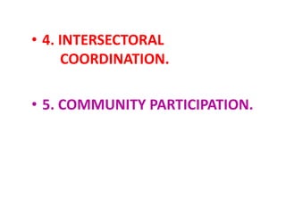 • 4. INTERSECTORAL
COORDINATION.
• 5. COMMUNITY PARTICIPATION.
 