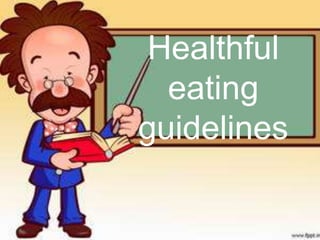 Healthful 
eating 
guidelines 
 