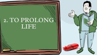 2. TO PROLONG
LIFE
