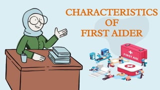 CHARACTERISTICS
OF
FIRST AIDER
