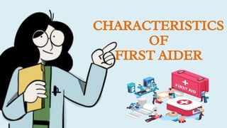 CHARACTERISTICS
OF
FIRST AIDER