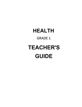 HEALTH 
GRADE 1 
TEACHER'S 
GUIDE 
 