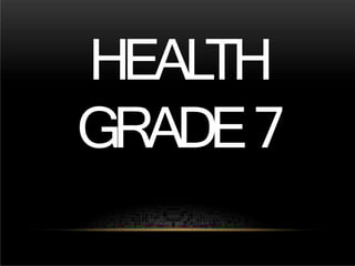 HEALTH
GRADE7
 