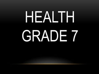 HEALTH
GRADE 7
 