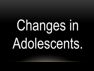 Changes in
Adolescents.
 