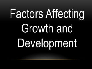 Factors Affecting
Growth and
Development
 