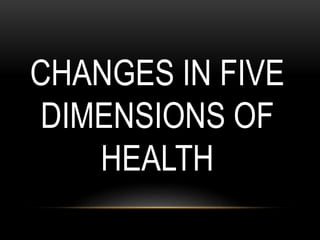 CHANGES IN FIVE
DIMENSIONS OF
HEALTH
 