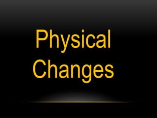 Physical
Changes
 