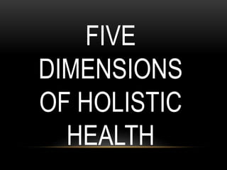 FIVE
DIMENSIONS
OF HOLISTIC
HEALTH
 