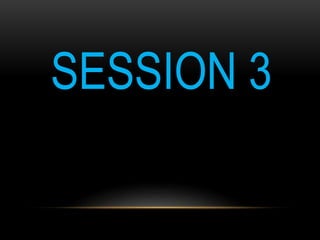 SESSION 3
 